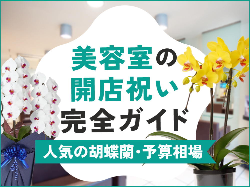 美容室の開店祝いに贈るおしゃれなギフト集｜人気の胡蝶蘭や予算相場を解説