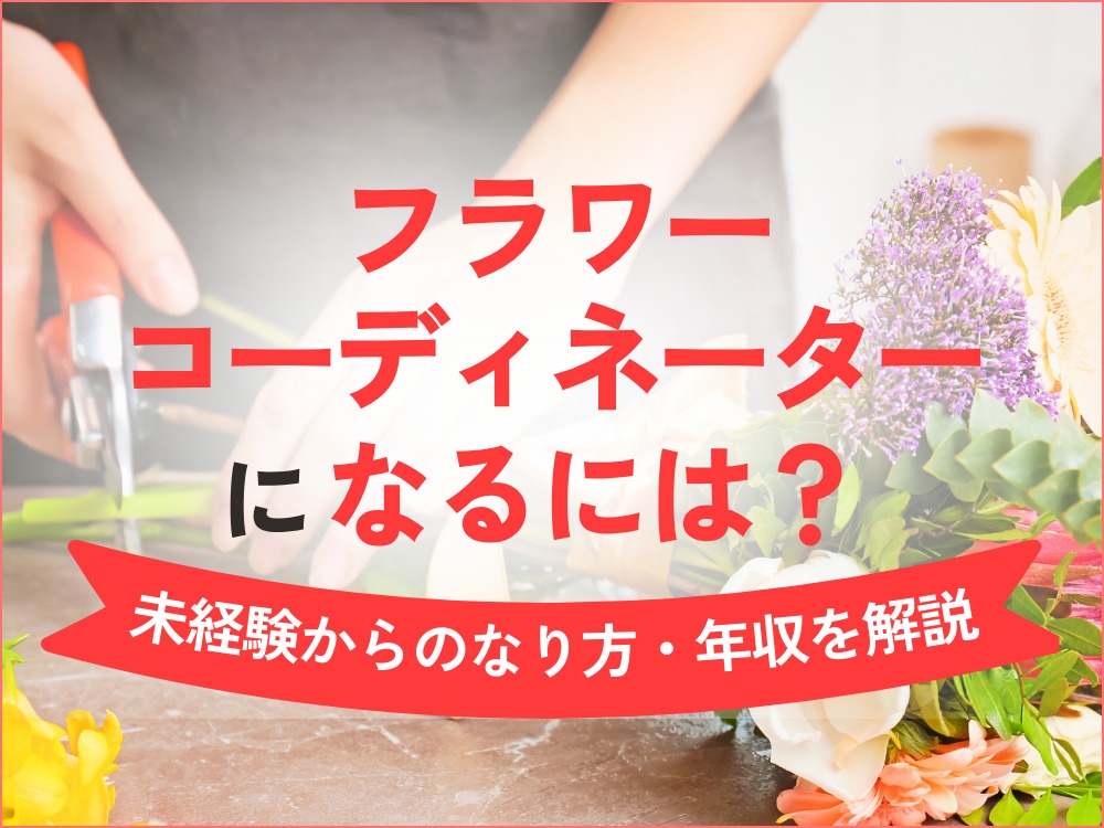 フラワーコーディネーターになるには？未経験からのなり方・年収まで徹底解説！