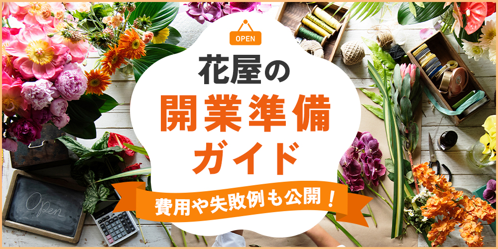 花屋を開業するまでの準備をすべて解説！必要な資金や失敗する理由は？
